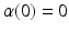 $$\alpha(0)=0$$