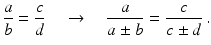 $$\displaystyle\frac{a}{b}=\frac{c}{d}\quad\rightarrow\quad\frac{a}{a\pm b}=\frac{c}{c\pm d}\,.$$