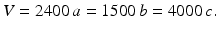 $$\displaystyle V=2400\,a=1500\,b=4000\,c.$$