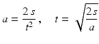 $$\displaystyle a=\frac{2\,s}{t^{2}}\,,\quad t=\sqrt{\frac{2s}{a}}$$