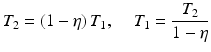 $$\displaystyle T_{2}=(1-\eta)\,T_{1},\,\quad T_{1}=\frac{T_{2}}{1-\eta}$$