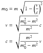 $$\begin{aligned}\displaystyle m_{0}&\displaystyle=m\,\sqrt{1-\left(\frac{v}{c}\right)^{2}}\\ \displaystyle v&\displaystyle=\sqrt{\frac{m_{0}^{2}-m^{2}}{m^{2}}}\,c\\ \displaystyle c&\displaystyle=\sqrt{\frac{m^{2}}{m_{0}^{2}-m^{2}}}\,v\end{aligned}$$