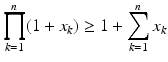 $$\displaystyle\prod_{k=1}^{n}(1+x_{k})\geq 1+\sum_{k=1}^{n}x_{k}$$