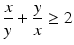 $$\displaystyle\frac{x}{y}+\frac{y}{x}\geq 2$$