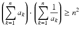 $$\displaystyle\left(\sum_{k=1}^{n}a_{k}\right)\cdot\left(\sum_{k=1}^{n}\frac{1}{a_{k}}\right)\geq n^{2}$$