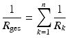 $$\displaystyle\frac{1}{R_{\mathrm{ges}}}=\sum_{k=1}^{n}\frac{1}{R_{k}}$$