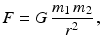 $$\displaystyle F=G\,\frac{m_{1}\,m_{2}}{r^{2}}\,,$$