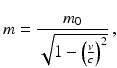 $$\displaystyle m=\frac{m_{0}}{\sqrt{1-\left(\frac{v}{c}\right)^{2}}}\,,$$