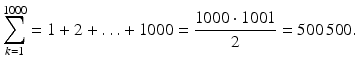 $$\displaystyle\sum_{k=1}^{1000}=1+2+\ldots+1000=\frac{1000\cdot 1001}{2}=500\,500.$$