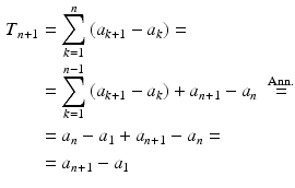 $$\begin{aligned}\displaystyle T_{n+1}&\displaystyle=\sum_{k=1}^{n}\left(a_{k+1}-a_{k}\right)=\\ \displaystyle&\displaystyle=\sum_{k=1}^{n-1}\left(a_{k+1}-a_{k}\right)+a_{n+1}-a_{n}\;\overset{\text{Ann.}}{=}\\ \displaystyle&\displaystyle=a_{n}-a_{1}+a_{n+1}-a_{n}=\\ \displaystyle&\displaystyle=a_{n+1}-a_{1}\end{aligned}$$