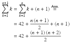 $$\begin{aligned}\displaystyle\sum_{k=1}^{n+1}k&\displaystyle=\sum_{k=1}^{n}k+(n+1)\overset{\text{Ann.}}{=}\\ \displaystyle&\displaystyle=42+\frac{n\,(n+1)}{2}+(n+1)\\ \displaystyle&\displaystyle=42+\frac{(n+1)\,(n+2)}{2}\end{aligned}$$