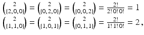 $$\begin{aligned}\displaystyle\tbinom{2}{\{2,\,0,\,0\}}=\tbinom{2}{\{0,\,2,\,0\}}=\tbinom{2}{\{0,\,0,\,2\}}&\displaystyle=\tfrac{2!}{2!\,0!\,0!}=1\\ \displaystyle\tbinom{2}{\{1,\,1,\,0\}}=\tbinom{2}{\{1,\,0,\,1\}}=\tbinom{2}{\{0,\,1,\,1\}}&\displaystyle=\tfrac{2!}{1!\,1!\,0!}=2\,,\end{aligned}$$