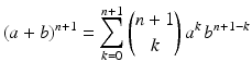 $$\displaystyle(a+b)^{n+1}=\sum_{k=0}^{n+1}{n+1\choose k}\,a^{k}\,b^{n+1-k}$$