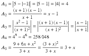 $$\begin{aligned}\displaystyle A_{1}&\displaystyle=\bigl|5-|{-1}|\bigr|=\left|5-1\right|=|4|=4\\ \displaystyle A_{2}&\displaystyle=\frac{(x+1)\,(x-1)}{x+1}=x-1\\ \displaystyle A_{3}&\displaystyle=\left|\frac{x^{2}-1}{(x+1)^{2}}\right|=\left|\frac{(x+1)\,(x-1)}{(x+1)^{2}}\right|=\left|\frac{x-1}{x+1}\right|\\ \displaystyle A_{4}&\displaystyle=4^{9}-4^{6}=258\,048\\ \displaystyle A_{5}&\displaystyle=\frac{9+6x+x^{2}}{3+x}=\frac{(3+x)^{2}}{3+x}=3+x\end{aligned}$$