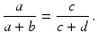 $$\displaystyle\frac{a}{a+b}=\frac{c}{c+d}\,.$$