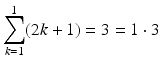 $$\displaystyle\sum_{k=1}^{1}(2k+1)=3=1\cdot 3$$