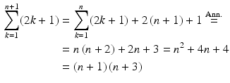 $$\begin{aligned}\displaystyle\sum_{k=1}^{n+1}(2k+1)&\displaystyle=\sum_{k=1}^{n}(2k+1)+2\,(n+1)+1\overset{\text{Ann.}}{=}\\ \displaystyle&\displaystyle=n\,(n+2)+2n+3=n^{2}+4n+4\\ \displaystyle&\displaystyle=(n+1)\,(n+3)\end{aligned}$$