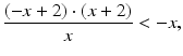 $$\displaystyle\frac{(-x+2)\cdot(x+2)}{x}<-x,$$