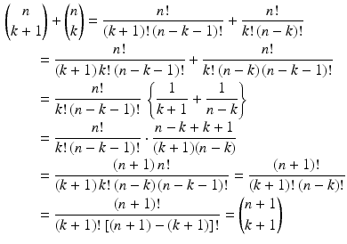 $$\begin{aligned}\displaystyle&\displaystyle{n\choose k+1}+{n\choose k}=\frac{n!}{(k+1)!\,(n-k-1)!}+\frac{n!}{k!\,(n-k)!}\\ \displaystyle&\displaystyle\qquad=\frac{n!}{(k+1)\,k!\,(n-k-1)!}+\frac{n!}{k!\,(n-k)\,(n-k-1)!}\\ \displaystyle&\displaystyle\qquad=\frac{n!}{k!\,(n-k-1)!}\,\left\{\frac{1}{k+1}+\frac{1}{n-k}\right\}\\ \displaystyle&\displaystyle\qquad=\frac{n!}{k!\,(n-k-1)!}\cdot\frac{n-k+k+1}{(k+1)(n-k)}\\ \displaystyle&\displaystyle\qquad=\frac{(n+1)\,n!}{(k+1)\,k!\,(n-k)\,(n-k-1)!}=\frac{(n+1)!}{(k+1)!\,(n-k)!}\\ \displaystyle&\displaystyle\qquad=\frac{(n+1)!}{(k+1)!\,[(n+1)-(k+1)]!}={n+1\choose k+1}\end{aligned}$$