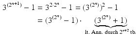 $$\begin{aligned}\displaystyle 3^{(2^{n+1})}-1&\displaystyle=3^{2\cdot 2^{n}}-1=(3^{(2^{n})})^{2}-1\\ \displaystyle&\displaystyle=(3^{(2^{n})}-1)\cdot{}\underbrace{(3^{(2^{n})}+1)}_{\text{lt. Ann. durch $2^{n+2}$ tb.}}\end{aligned}$$