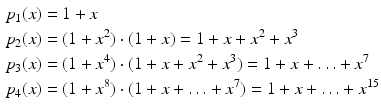 $$\begin{aligned}\displaystyle p_{1}(x)&\displaystyle=1+x\\ \displaystyle p_{2}(x)&\displaystyle=(1+x^{2})\cdot(1+x)=1+x+x^{2}+x^{3}\\ \displaystyle p_{3}(x)&\displaystyle=(1+x^{4})\cdot(1+x+x^{2}+x^{3})=1+x+\ldots+x^{7}\\ \displaystyle p_{4}(x)&\displaystyle=(1+x^{8})\cdot(1+x+\ldots+x^{7})=1+x+\ldots+x^{15}\end{aligned}$$