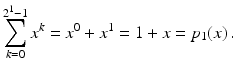 $$\displaystyle\sum_{k=0}^{2^{1}-1}x^{k}=x^{0}+x^{1}=1+x=p_{1}(x)\,.$$