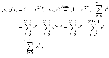 $$\begin{aligned}\displaystyle p_{n+1}(x)&\displaystyle=(1+x^{(2^{n})})\cdot p_{n}(x)\overset{\mathrm{Ann.}}{=}(1+x^{(2^{n})})\cdot\sum_{k=0}^{2^{n}-1}x^{k}\\ \displaystyle&\displaystyle=\sum_{k=0}^{2^{n}-1}x^{k}+\sum_{k=0}^{2^{n}-1}x^{2n+k}=\sum_{k=0}^{2^{n}-1}x^{k}+\sum_{\ell=2^{n}}^{2^{n+1}-1}x^{\ell}\\ \displaystyle&\displaystyle=\sum_{k=0}^{2^{n-1}-1}x^{k}\,,\end{aligned}$$