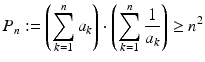 $$\displaystyle P_{n}:=\left(\sum_{k=1}^{n}a_{k}\right)\cdot\left(\sum_{k=1}^{n}\frac{1}{a_{k}}\right)\geq n^{2}$$