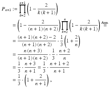 $$\begin{aligned}\displaystyle P_{n+1}&\displaystyle:=\prod_{k=2}^{n+1}\left(1-\frac{2}{k\,(k+1)}\right)\\ \displaystyle&\displaystyle=\left(1-\frac{2}{(n+1)\,(n+2)}\right)\prod_{k=2}^{n}\left(1-\frac{2}{k\,(k+1)}\right)\overset{\mathrm{Ann.}}{=}\\ \displaystyle&\displaystyle=\frac{(n+1)\,(n+2)-2}{(n+1)\,(n+2)}\cdot\frac{1}{3}\left(1+\frac{2}{n}\right)\\ \displaystyle&\displaystyle=\frac{n\,(n+3)}{(n+1)\,(n+2)}\cdot\frac{1}{3}\cdot\frac{n+2}{n}\\ \displaystyle&\displaystyle=\frac{1}{3}\cdot\frac{n+3}{n+1}=\frac{1}{3}\cdot\frac{n+1+2}{n+1}\\ \displaystyle&\displaystyle=\frac{1}{3}\cdot\left(1+\frac{2}{n+1}\right)\,,\end{aligned}$$