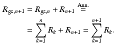 $$\begin{aligned}\displaystyle R_{\mathrm{gs},n+1}&\displaystyle=R_{\mathrm{gs},n}+R_{n+1}\overset{\text{Ann.}}{=}\\ \displaystyle&\displaystyle=\sum_{k=1}^{n}R_{k}+R_{n+1}=\sum_{k=1}^{n+1}R_{k}.\end{aligned}$$