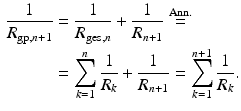 $$\begin{aligned}\displaystyle\frac{1}{R_{\mathrm{gp},n+1}}&\displaystyle=\frac{1}{R_{\mathrm{ges},n}}+\frac{1}{R_{n+1}}\overset{\text{Ann.}}{=}\\ \displaystyle&\displaystyle=\sum_{k=1}^{n}\frac{1}{R_{k}}+\frac{1}{R_{n+1}}=\sum_{k=1}^{n+1}\frac{1}{R_{k}}.\end{aligned}$$