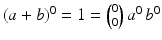 $$(a+b)^{0}=1={0\choose 0}\,a^{0}\,b^{0}$$