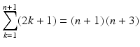 $$\displaystyle\sum_{k=1}^{n+1}(2k+1)=(n+1)\,(n+3)$$