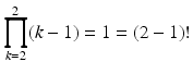 $$\displaystyle\prod_{k=2}^{2}(k-1)=1=(2-1)!$$