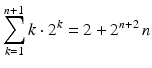 $$\displaystyle\sum_{k=1}^{n+1}k\cdot 2^{k}=2+2^{n+2}\,n$$