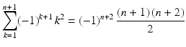 $$\displaystyle\sum_{k=1}^{n+1}(-1)^{k+1}\,k^{2}=(-1)^{n+2}\,\frac{(n+1)\,(n+2)}{2}$$