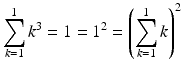 $$\displaystyle\sum_{k=1}^{1}k^{3}=1=1^{2}=\left(\sum_{k=1}^{1}k\right)^{2}$$