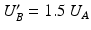 $$U_{B}^{\prime}=1.5\,U_{A}$$