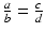 $$\frac{a}{b}=\frac{c}{d}$$