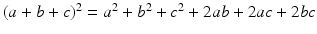 $$(a+b+c)^{2}=a^{2}+b^{2}+c^{2}+2ab+2ac+2bc$$