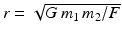 $$r=\sqrt{G\,m_{1}\,m_{2}/F}$$