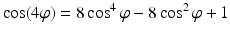 $$\displaystyle\cos(4\varphi)=8\cos^{4}\varphi-8\cos^{2}\varphi+1$$