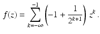 $$\begin{aligned}\displaystyle f(z)=\sum_{k=-\infty}^{-1}\left(-1+\frac{1}{2^{k+1}}\right)\,z^{k}\,.\end{aligned}$$