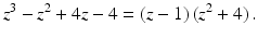 $$\displaystyle z^{3}-z^{2}+4z-4=(z-1)\,(z^{2}+4)\,.$$