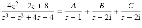 $$\displaystyle\frac{4z^{2}-2z+8}{z^{3}-z^{2}+4z-4}=\frac{A}{z-1}+\frac{B}{z+2\mathrm{i}}+\frac{C}{z-2\mathrm{i}}$$