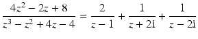 $$\displaystyle\frac{4z^{2}-2z+8}{z^{3}-z^{2}+4z-4}=\frac{2}{z-1}+\frac{1}{z+2\mathrm{i}}+\frac{1}{z-2\mathrm{i}}$$