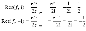 $$\begin{aligned}\displaystyle\mathop{\mathrm{Res}}(f,\,\mathrm{i})&\displaystyle=\left.\frac{\mathrm{e}^{\pi z}}{2z}\right|_{z=\mathrm{i}}=\frac{\mathrm{e}^{\mathrm{i}\pi}}{2\mathrm{i}}=-\frac{1}{2\mathrm{i}}=\frac{\mathrm{i}}{2}\\ \displaystyle\mathop{\mathrm{Res}}(f,\,-\mathrm{i})&\displaystyle=\left.\frac{\mathrm{e}^{\pi z}}{2z}\right|_{z=-\mathrm{i}}=\frac{\mathrm{e}^{-\mathrm{i}\pi}}{-2\mathrm{i}}=\frac{1}{2\mathrm{i}}=-\frac{\mathrm{i}}{2}\end{aligned}$$