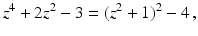 $$\displaystyle z^{4}+2z^{2}-3=(z^{2}+1)^{2}-4\,,$$