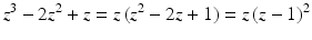 $$\displaystyle z^{3}-2z^{2}+z=z\,(z^{2}-2z+1)=z\,(z-1)^{2}$$