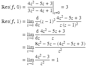 $$\begin{aligned}\displaystyle\mathop{\mathrm{Res}}(f,\,0)&\displaystyle=\left.\frac{4z^{2}-5z+3}{3z^{2}-4z+1}\right|_{z=0}=3\\ \displaystyle\mathop{\mathrm{Res}}(f,\,1)&\displaystyle=\lim_{z\to 1}\frac{\mathrm{d}}{\mathrm{d}z}(z-1)^{2}\,\frac{4z^{2}-5z+3}{z\,(z-1)^{2}}\\ \displaystyle&\displaystyle=\lim_{z\to 1}\frac{\mathrm{d}}{\mathrm{d}z}\frac{4z^{2}-5z+3}{z}\\ \displaystyle&\displaystyle=\lim_{z\to 1}\frac{8z^{2}-5z-(4z^{2}-5z+3)}{z^{2}}\\ \displaystyle&\displaystyle=\lim_{z\to 1}\frac{4z^{2}-3}{z^{2}}=1\end{aligned}$$